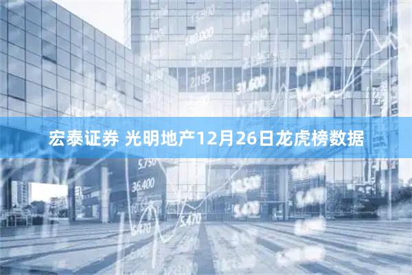 宏泰证券 光明地产12月26日龙虎榜数据